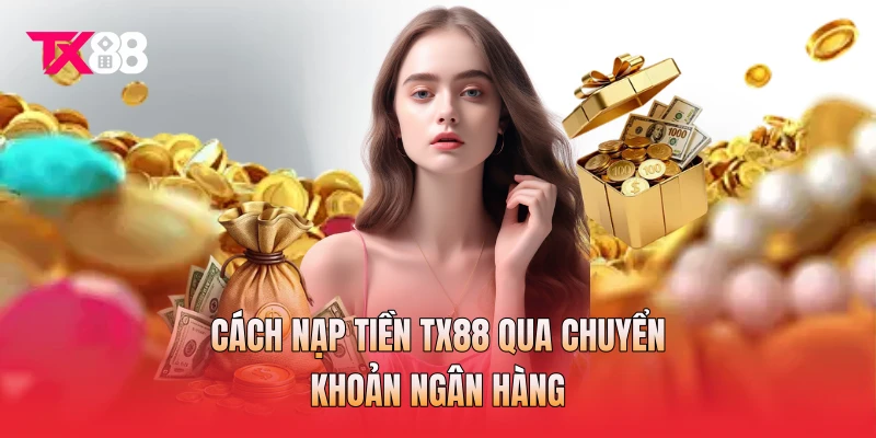 Cách nạp tiền TX88 qua chuyển khoản ngân hàng Cách nạp tiền TX88 qua chuyển khoản ngân hàng