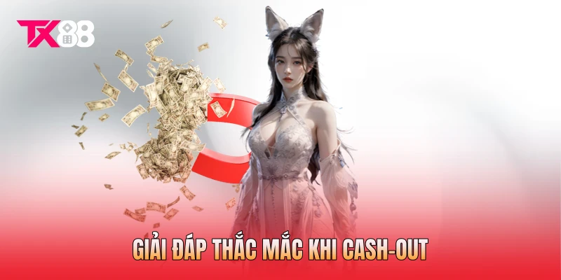 Giải đáp thắc mắc khi cash-out Giải đáp thắc mắc khi cash-out
