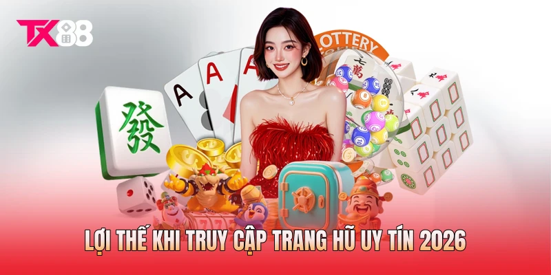 Lợi thế khi truy cập trang hũ uy tín 2026 Lợi thế khi truy cập trang hũ uy tín 2026