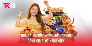 Nhà Cái Nổ Hũ Uy Tín - Tiêu Chuẩn Đánh Giá Slot Xanh Chín