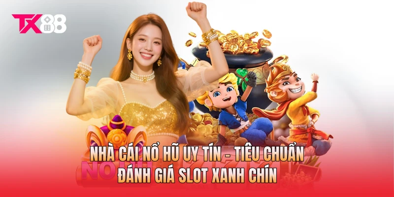 Nhà Cái Nổ Hũ Uy Tín - Tiêu Chuẩn Đánh Giá Slot Xanh Chín