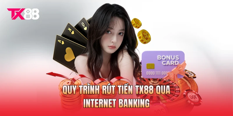 Quy trình rút tiền TX88 qua Internet Banking Quy trình rút tiền TX88 qua Internet Banking