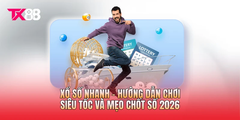 Xổ Số Nhanh - Hướng Dẫn Chơi Siêu Tốc Và Mẹo Chốt Số 2026